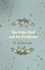 Title: The Baby Bird and Its Problems, Author: W. Bickerton