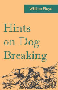 Title: Hints on Dog Breaking, Author: William Floyd