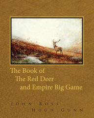 Title: The Book of the Red Deer and Empire Big Game, Author: John Ross