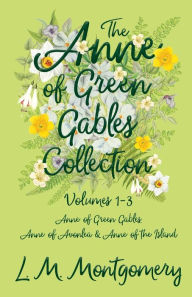 Title: The Anne of Green Gables Collection;Volumes 1-3 (Anne of Green Gables, Anne of Avonlea and Anne of the Island), Author: Lucy Maud Montgomery