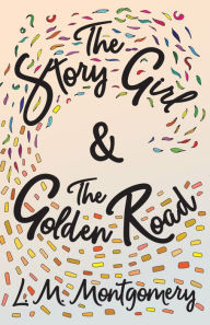 Title: The Story Girl & The Golden Road, Author: Lucy Maud Montgomery