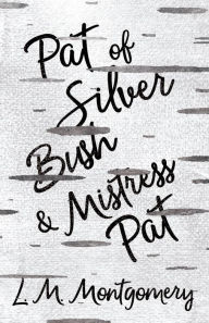 Title: Pat of Silver Bush and Mistress Pat, Author: Lucy Maud Montgomery