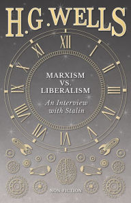 Title: Marxism vs. Liberalism - An Interview, Author: H. G. Wells