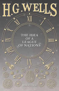 Title: The Idea of a League of Nations, Author: H. G. Wells