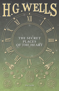 Title: The Secret Places of the Heart, Author: H. G. Wells