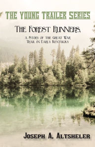 Title: The Forest Runners, a Story of the Great War Trail in Early Kentucky, Author: Joseph A. Altsheler