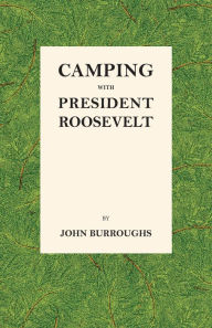 Title: Camping with President Roosevelt, Author: John Burroughs