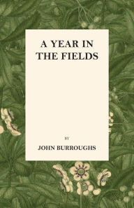 Title: A Year in the Fields, Author: John Burroughs