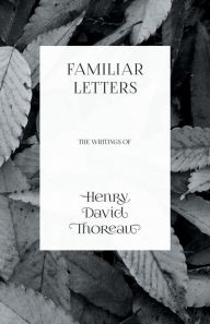 Title: Familiar Letters - The Writings of Henry David Thoreau, Author: Henry David Thoreau