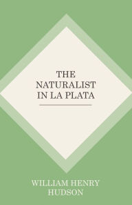 Title: The Naturalist In La Plata, Author: William Henry Hudson