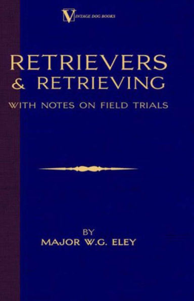 Retrievers And Retrieving - with Notes On Field Trials (A Vintage Dog Books Breed Classic - Labrador / Flat-Coated Retriever)