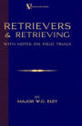 Retrievers And Retrieving - with Notes On Field Trials (A Vintage Dog Books Breed Classic - Labrador / Flat-Coated Retriever)