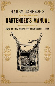 Title: New and Improved Bartender's Manual: Or How to Mix Drinks of the Present Style, Author: Harry Johnson