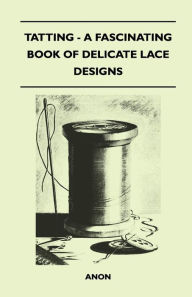 Title: Tatting - A Fascinating Book of Delicate Lace Designs, Author: Anon