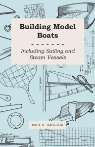 Title: Building Model Boats - Including Sailing and Steam Vessels, Author: Paul N. Hasluck
