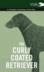 Title: The Curly Coated Retriever - A Complete Anthology of the Dog -: Vintage Dog Books, Author: Various