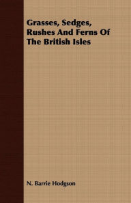 Title: Grasses, Sedges, Rushes And Ferns Of The British Isles, Author: N. Barrie Hodgson