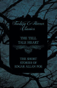 Title: The Tell Tale Heart - The Short Stories of Edgar Allan Poe (Fantasy and Horror Classics), Author: Edgar Allan Poe