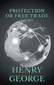 Title: Protection or Free Trade, Author: Henry George