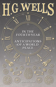 Title: In the Fourth Year - Anticipations of a World Peace, Author: H. G. Wells