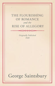 Title: The Flourishing of Romance and the Rise of Allegory, Author: George Saintsbury