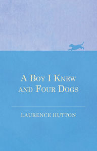 Title: A Boy I Knew and Four Dogs, Author: Laurence Hutton