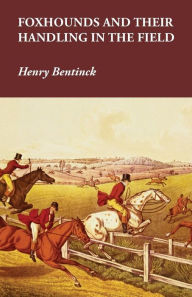 Title: Foxhounds and Their Handling in the Field, Author: Henry Bentinck