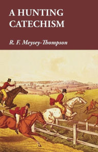 Title: A Hunting Catechism, Author: R. F. Meysey-Thompson