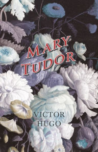 Title: Mary Tudor, Author: Victor Hugo