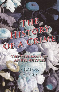 Title: History Of A Crime : The Testimony Of An Eye-Witness - Vol IV, Author: Victor Hugo