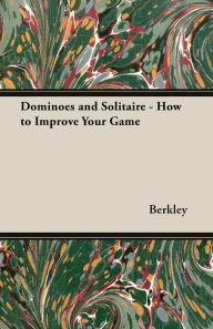 Title: Dominoes and Solitaire - How to Improve Your Game, Author: Berkeley