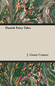 Title: Danish Fairy Tales - Translated from the Danish of Svend Grundtvig, Author: J. Grant Cramer