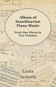 Title: Album Of Scandinavian Piano Music - Forty One Pieces In Two Volumes, Author: Louis Oesterle