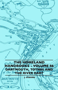 Title: The Homeland Handbooks - Volume 86 - Dartmouth, Totnes And The River Dart, Author: J. Osborn