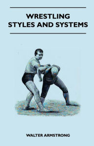 Title: Wrestling - Styles And Systems, Author: Walter Armstrong