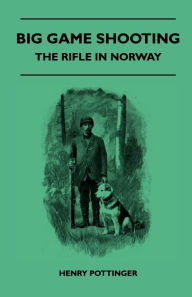 Title: Big Game Shooting - The Rifle In Norway, Author: Henry Pottinger