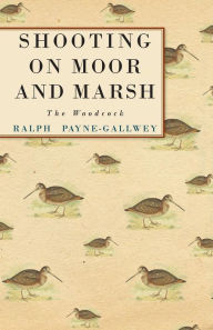 Title: Shooting on Moor and Marsh - The Woodcock, Author: Ralph Payne-Gallwey