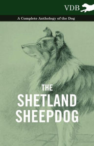 Title: The Shetland Sheepdog - A Complete Anthology of the Dog, Author: Various