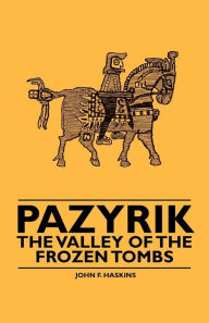 Title: Pazyrik - The Valley of the Frozen Tombs, Author: John F. Haskins