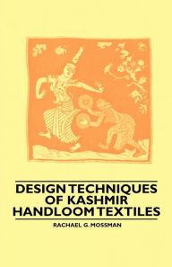 Title: Design Techniques of Kashmir Handloom Textiles, Author: Rachael G. Mossman