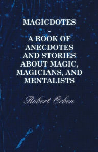 Title: Magicdotes - A Book of Anecdotes and Stories About Magic, Magicians, and Mentalists, Author: Robert Orben