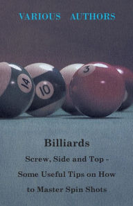 Title: Billiards - Screw, Side and Top - Some Useful Tips on How to Master Spin Shots, Author: Various Authors