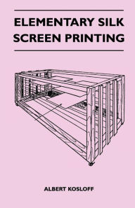 Title: Elementary Silk Screen Printing, Author: Albert Kosloff