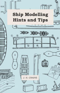 Title: Ship Modelling Hints and Tips, Author: J. H. Craine