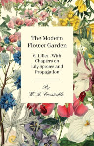 Title: The Modern Flower Garden - 6. Lilies - With Chapters on Lily Species and Propagation, Author: W. A. Constable