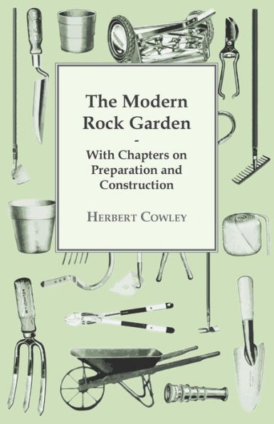 The Modern Rock Garden - With Chapters on Preparation and Construction