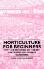 Horticulture for Beginners - With Information on Market-Gardening and Flower Gardening