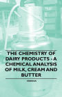 The Chemistry of Dairy Products - A Chemical Analysis of Milk, Cream and Butter