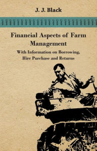 Title: Financial Aspects of Farm Management - With Information on Borrowing, Hire Purchase and Returns, Author: J. J. Black