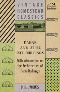 Title: Barns and Other Out-Buildings - With Information on the Architecture of Farm Buildings, Author: D. H. Jacques